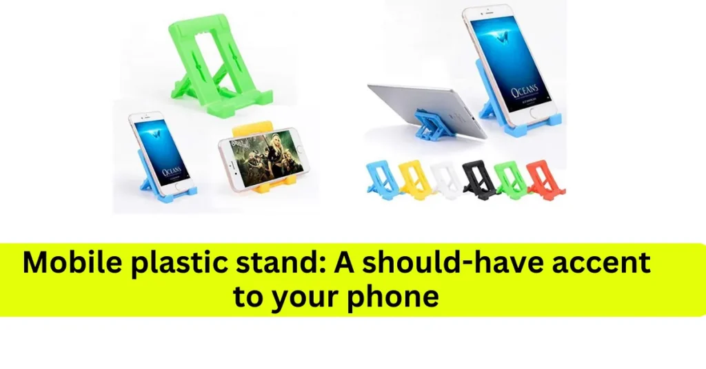Mobile plastic stand: A should-have accent to your phone